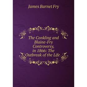 Книга The Conkling and Blaine-Fry Controversy, in 1866: The Outbreak of the Life .
Книга The Conkling and Blaine-Fry Controversy, in 1866: The Outbreak of the Life .