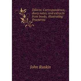 Книга Dilecta. Correspondence, diary notes, and extracts from books, illustrating Praeterita
Книга Dilecta. Correspondence, diary notes, and extracts from books, illustrating Praeterita