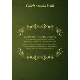 Книга The Puritans versus the Quakers: A review of the persecutions of the early Quakers and Baptists in Massachusetts, with notices of those persecut
Книга The Puritans versus the Quakers: A review of the persecutions of the early Quakers and Baptists in Massachusetts, with notices of those persecut