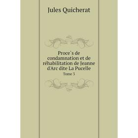 Книга Procès de condamnation et de réhabilitation de Jeanne d'Arc dite La Pucelle Tome 3
Книга Procès de condamnation et de réhabilitation de Jeanne d'Arc dite La Pucelle Tome 3
