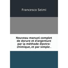 Книга Nouveau manuel complet de dorure et d'argenture par la méthode électro-chimique, et par simple
Книга Nouveau manuel complet de dorure et d'argenture par la méthode électro-chimique, et par simple