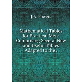 Книга Mathematical Tables for Practical Men: Comprising Several New and Useful Tables Adapted to the
Книга Mathematical Tables for Practical Men: Comprising Several New and Useful Tables Adapted to the