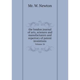 Книга The london journal of arts, sciences and manufacturers and repertory of patent inventions Volume 26
Книга The london journal of arts, sciences and manufacturers and repertory of patent inventions Volume 26