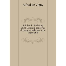 Книга Soirées du Faubourg Saint-Germain causeries du beau monde par A. de Vigny et al. 2
Книга Soirées du Faubourg Saint-Germain causeries du beau monde par A. de Vigny et al. 2