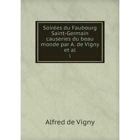 Книга Soirées du Faubourg Saint-Germain causeries du beau monde par A. de Vigny et al. 1
Книга Soirées du Faubourg Saint-Germain causeries du beau monde par A. de Vigny et al. 1