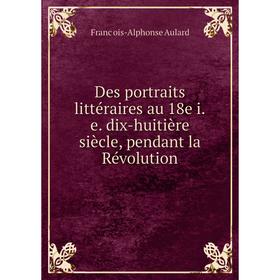 Книга Des portraits littéraires au 18e i. e. dix-huitière siècle, pendant la Révolution
Книга Des portraits littéraires au 18e i. e. dix-huitière siècle, pendant la Révolution