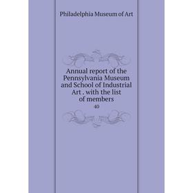 Книга Annual report of the Pennsylvania Museum and School of Industrial Art. with the list of members 40
Книга Annual report of the Pennsylvania Museum and School of Industrial Art. with the list of members 40