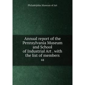 Книга Annual report of the Pennsylvania Museum and School of Industrial Art. with the list of members 44
Книга Annual report of the Pennsylvania Museum and School of Industrial Art. with the list of members 44