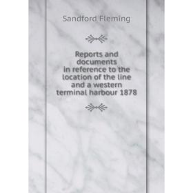 Книга Reports and documents in reference to the location of the line and a western terminal harbour 1878
Книга Reports and documents in reference to the location of the line and a western terminal harbour 1878