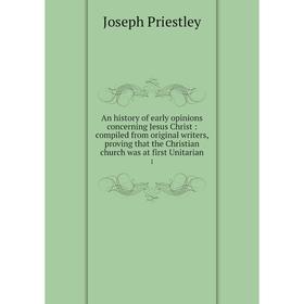 Книга An history of early opinions concerning Jesus Christ: compiled from original writers, proving that the Christian church was at first Unitarian 1
Книга An history of early opinions concerning Jesus Christ: compiled from original writers, proving that the Christian church was at first Unitarian 1