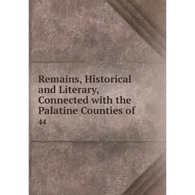 Книга Remains, Historical and Literary, Connected with the Palatine Counties of. 44
Книга Remains, Historical and Literary, Connected with the Palatine Counties of. 44