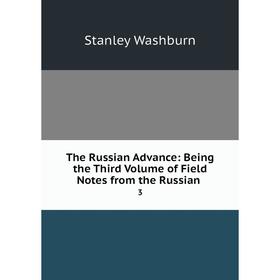 Книга The Russian Advance: Being the Third Volume of Field Notes from the Russian. 3
Книга The Russian Advance: Being the Third Volume of Field Notes from the Russian. 3
