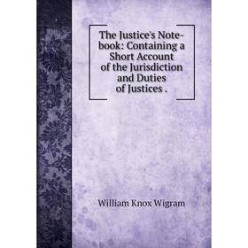 Книга The Justice's Note-book: Containing a Short Account of the Jurisdiction and Duties of Justices.
Книга The Justice's Note-book: Containing a Short Account of the Jurisdiction and Duties of Justices.