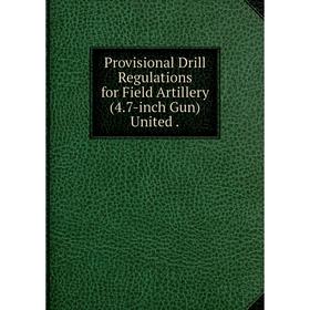 Книга Provisional Drill Regulations for Field Artillery (4. 7-inch Gun) United.
Книга Provisional Drill Regulations for Field Artillery (4. 7-inch Gun) United.