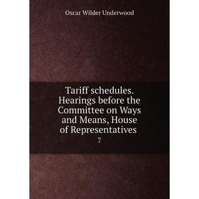 Книга Tariff schedules. Hearings before the Committee on Ways and Means, House of Representatives 7
Книга Tariff schedules. Hearings before the Committee on Ways and Means, House of Representatives 7