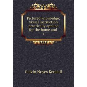 Книга Pictured knowledge: visual instruction practically applied for the home and. 1
Книга Pictured knowledge: visual instruction practically applied for the home and. 1