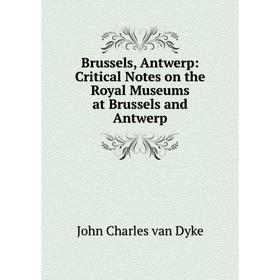 Книга Brussels, Antwerp: Critical Notes on the Royal Museums at Brussels and Antwerp
Книга Brussels, Antwerp: Critical Notes on the Royal Museums at Brussels and Antwerp