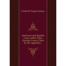 Книга American and English Cases (other Than Georgia Cases) Cited by the Appellate.
Книга American and English Cases (other Than Georgia Cases) Cited by the Appellate.
