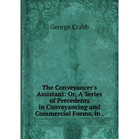 Книга The Conveyancer's Assistant: Or, A Series of Precedents in Conveyancing and Commercial Forms, in.
Книга The Conveyancer's Assistant: Or, A Series of Precedents in Conveyancing and Commercial Forms, in.