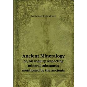 Книга Ancient Mineralogy or, An inquiry respecting mineral substances mentioned by the ancients
Книга Ancient Mineralogy or, An inquiry respecting mineral substances mentioned by the ancients