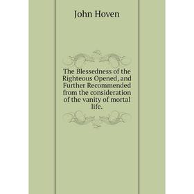 Книга The Blessedness of the Righteous Opened, and Further Recommended from the consideration of the vanity of mortal life.
Книга The Blessedness of the Righteous Opened, and Further Recommended from the consideration of the vanity of mortal life.