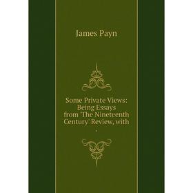 Книга Some Private Views: Being Essays from 'The Nineteenth Century' Review, with.
Книга Some Private Views: Being Essays from 'The Nineteenth Century' Review, with.