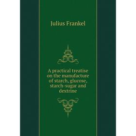 Книга A practical treatise on the manufacture of starch, glucose, starch-sugar and dextrine
Книга A practical treatise on the manufacture of starch, glucose, starch-sugar and dextrine