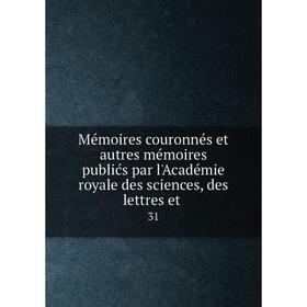 Книга Mémoires couronnés et autres mémoires publićs par l'Académie royale des Sciences, des lettres et31
Книга Mémoires couronnés et autres mémoires publićs par l'Académie royale des Sciences, des lettres et31