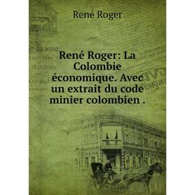 Книга René Roger: La Colombie économique. Avec un extrait du code minier colombien.
Книга René Roger: La Colombie économique. Avec un extrait du code minier colombien.