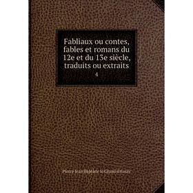 Книга Fabliaux ou contes, fables et romans du 12e et du 13e siècle, traduits ou extraits 4
Книга Fabliaux ou contes, fables et romans du 12e et du 13e siècle, traduits ou extraits 4