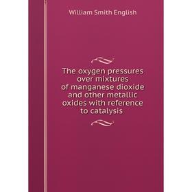 Книга The oxygen pressures over mixtures of manganese dioxide and other metallic oxides with reference to catalysis
Книга The oxygen pressures over mixtures of manganese dioxide and other metallic oxides with reference to catalysis
