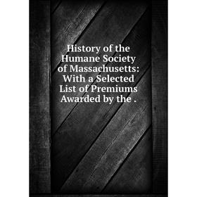 Книга History of the Humane Society of Massachusetts: With a Selected List of Premiums Awarded by the.
Книга History of the Humane Society of Massachusetts: With a Selected List of Premiums Awarded by the.