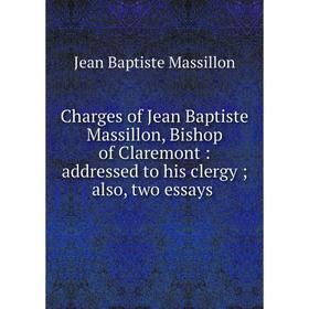 Книга Charges of Jean Baptiste Massillon, Bishop of Claremont: addressed to his clergyalso, two essays
Книга Charges of Jean Baptiste Massillon, Bishop of Claremont: addressed to his clergyalso, two essays