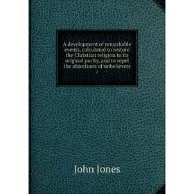 Книга A development of remarkable events, calculated to restore the Christian religion to its original purity, and to repel the objections of unbeliev
Книга A development of remarkable events, calculated to restore the Christian religion to its original purity, and to repel the objections of unbeliev