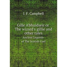 Книга Gille A'bhuidseir or The wizard's gillie and other tales Ancient Legends of The Scotish Gael
Книга Gille A'bhuidseir or The wizard's gillie and other tales Ancient Legends of The Scotish Gael