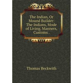 Книга The Indian, Or Mound Builder: The Indians, Mode of Living, Manners, Customs.
Книга The Indian, Or Mound Builder: The Indians, Mode of Living, Manners, Customs.
