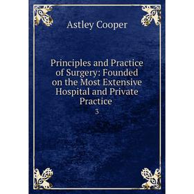 Книга Principles and Practice of Surgery: Founded on the Most Extensive Hospital and Private Practice. 3
Книга Principles and Practice of Surgery: Founded on the Most Extensive Hospital and Private Practice. 3