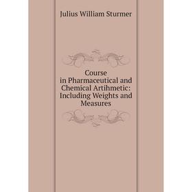 Книга Course in Pharmaceutical and Chemical Artihmetic: Including Weights and Measures
Книга Course in Pharmaceutical and Chemical Artihmetic: Including Weights and Measures