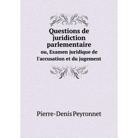 Книга Questions de juridiction parlementaire ou, Examen juridique de l'accusation et du jugement
Книга Questions de juridiction parlementaire ou, Examen juridique de l'accusation et du jugement