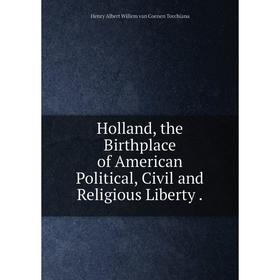 Книга Holland, the Birthplace of American Political, Civil and Religious Liberty.
Книга Holland, the Birthplace of American Political, Civil and Religious Liberty.