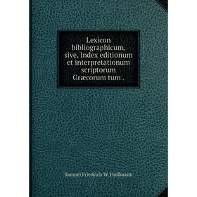 Книга Lexicon bibliographicum, sive, Index editionum et interpretationum scriptorum Græcorum tum
Книга Lexicon bibliographicum, sive, Index editionum et interpretationum scriptorum Græcorum tum