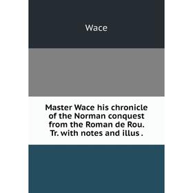 Книга Master Wace his chronicle of the Norman conquest from the Roman de Rou Tr with notes and illus
Книга Master Wace his chronicle of the Norman conquest from the Roman de Rou Tr with notes and illus