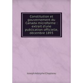 Книга Constitution et gouvernement du Canada microforme: extrait d'une publication officielle, décembre 1893
Книга Constitution et gouvernement du Canada microforme: extrait d'une publication officielle, décembre 1893
