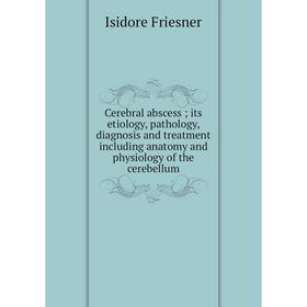 Книга Cerebral abscess; its etiology, pathology, diagnosis and treatment including anatomy and physiology of the cerebellum
Книга Cerebral abscess; its etiology, pathology, diagnosis and treatment including anatomy and physiology of the cerebellum