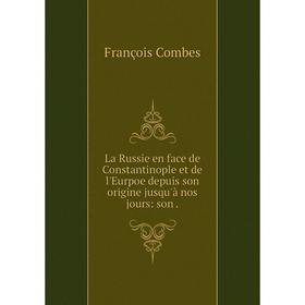 Книга La Russie en face de Constantinople et de l'Eurpoe depuis son origine jusqu'à nos jours: son.
Книга La Russie en face de Constantinople et de l'Eurpoe depuis son origine jusqu'à nos jours: son.