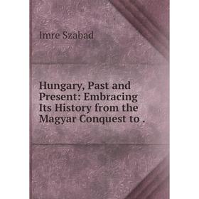 Книга Hungary, Past and Present: Embracing Its History from the Magyar Conquest to.
Книга Hungary, Past and Present: Embracing Its History from the Magyar Conquest to.