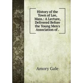 Книга History of the Town of Lee, Mass.: A Lecture, Delivered Before the Young Men's Association of.
Книга History of the Town of Lee, Mass.: A Lecture, Delivered Before the Young Men's Association of.