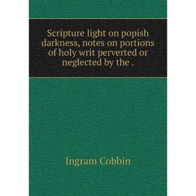 Книга Scripture light on popish darkness, notes on portions of holy writ perverted or neglected by the.
Книга Scripture light on popish darkness, notes on portions of holy writ perverted or neglected by the.