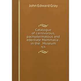 Книга Catalogue of carnivorous, pachydermatous and edentate Mammalia. in the. Museum N/A
Книга Catalogue of carnivorous, pachydermatous and edentate Mammalia. in the. Museum N/A