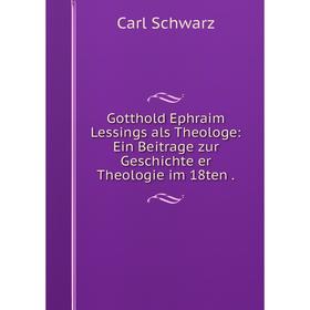 Книга Gotthold Ephraim Lessings als Theologe: Ein Beitrage zur Geschichte er Theologie im 18ten.
Книга Gotthold Ephraim Lessings als Theologe: Ein Beitrage zur Geschichte er Theologie im 18ten.